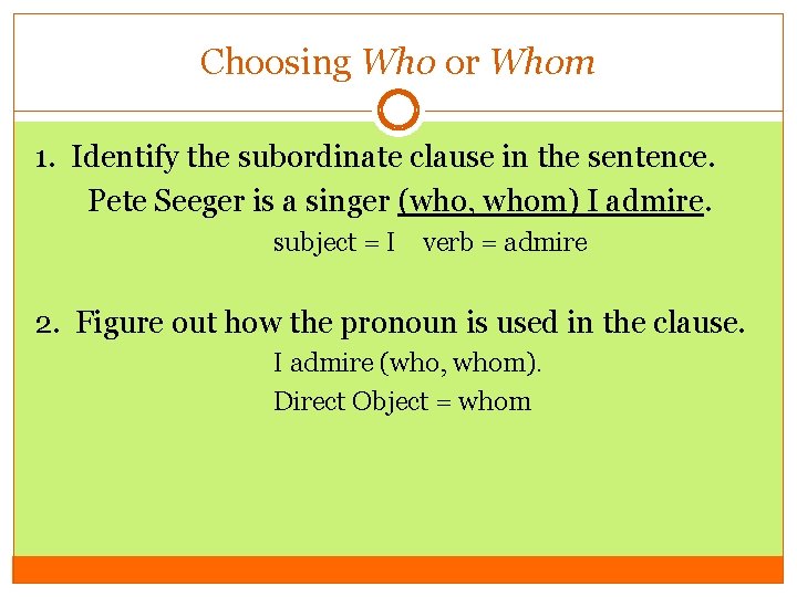 Choosing Who or Whom 1. Identify the subordinate clause in the sentence. Pete Seeger