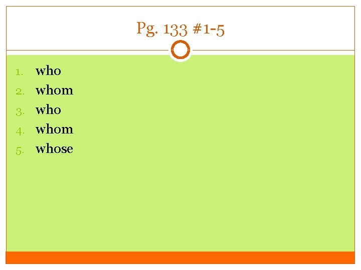 Pg. 133 #1 -5 1. 2. 3. 4. 5. who whom whose 