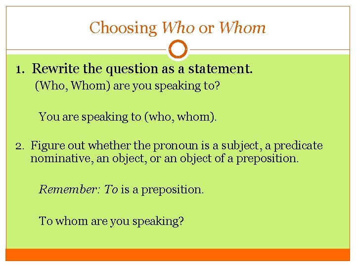 Choosing Who or Whom 1. Rewrite the question as a statement. (Who, Whom) are