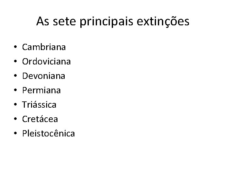 As sete principais extinções • • Cambriana Ordoviciana Devoniana Permiana Triássica Cretácea Pleistocênica 