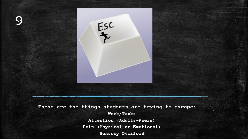 9 These are things students are trying to escape: Work/Tasks Attention (Adults-Peers) Pain (Physical
