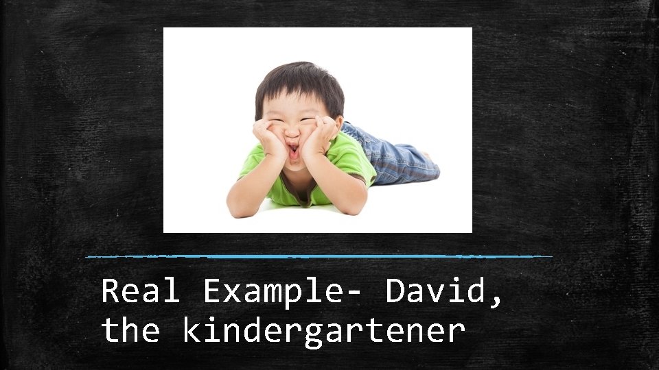 Real Example- David, the kindergartener 