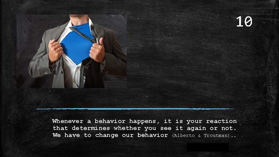 10 Whenever a behavior happens, it is your reaction that determines whether you see