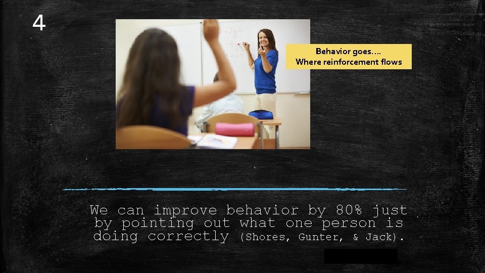 4 Behavior goes…. Where reinforcement flows We can improve behavior by 80% just by