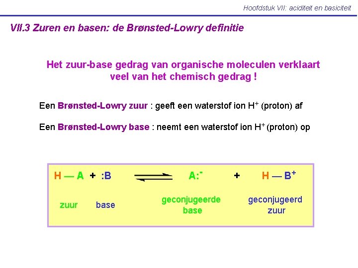 Hoofdstuk VII: aciditeit en basiciteit VII. 3 Zuren en basen: de Brønsted-Lowry definitie Het