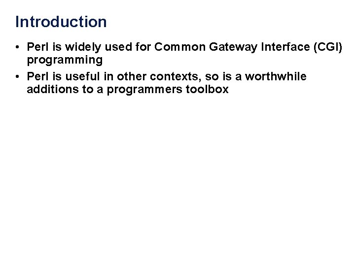 Introduction • Perl is widely used for Common Gateway Interface (CGI) programming • Perl