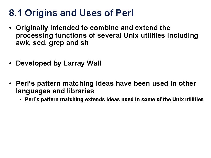 8. 1 Origins and Uses of Perl • Originally intended to combine and extend