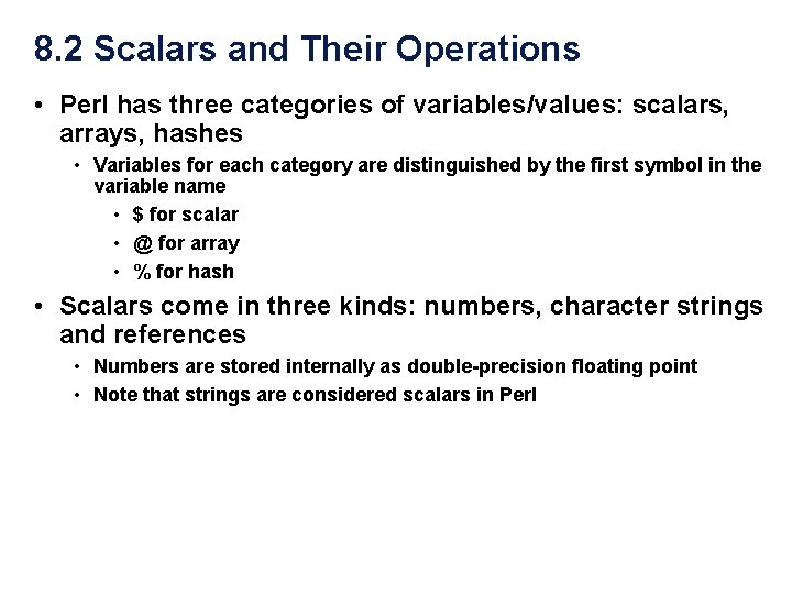 8. 2 Scalars and Their Operations • Perl has three categories of variables/values: scalars,