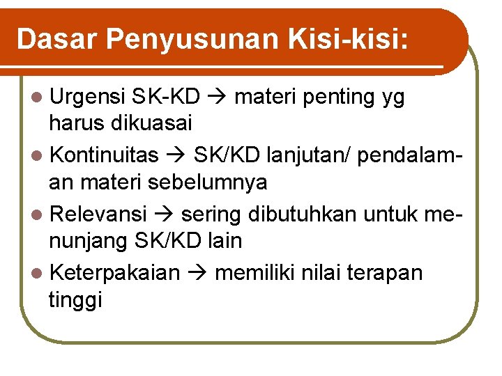 Dasar Penyusunan Kisi-kisi: l Urgensi SK-KD materi penting yg harus dikuasai l Kontinuitas SK/KD