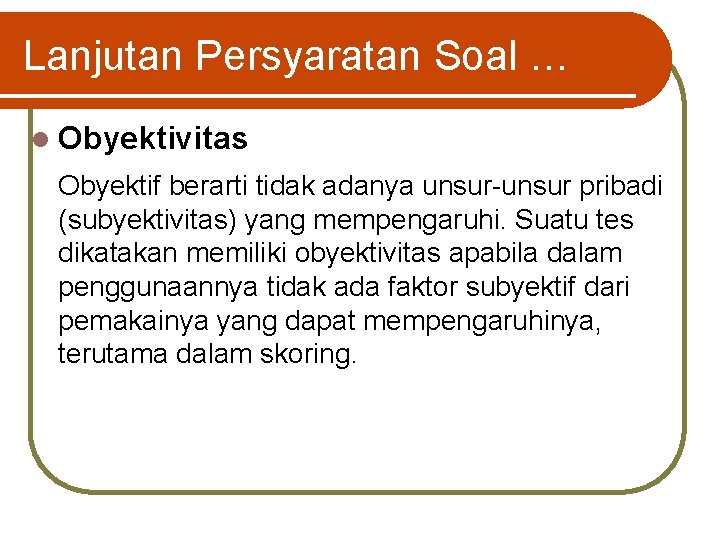 Lanjutan Persyaratan Soal … l Obyektivitas Obyektif berarti tidak adanya unsur-unsur pribadi (subyektivitas) yang