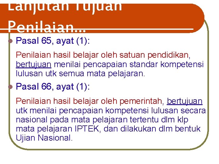 Lanjutan Tujuan Penilaian… l Pasal 65, ayat (1): Penilaian hasil belajar oleh satuan pendidikan,