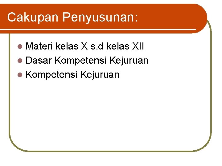 Cakupan Penyusunan: l Materi kelas X s. d kelas XII l Dasar Kompetensi Kejuruan