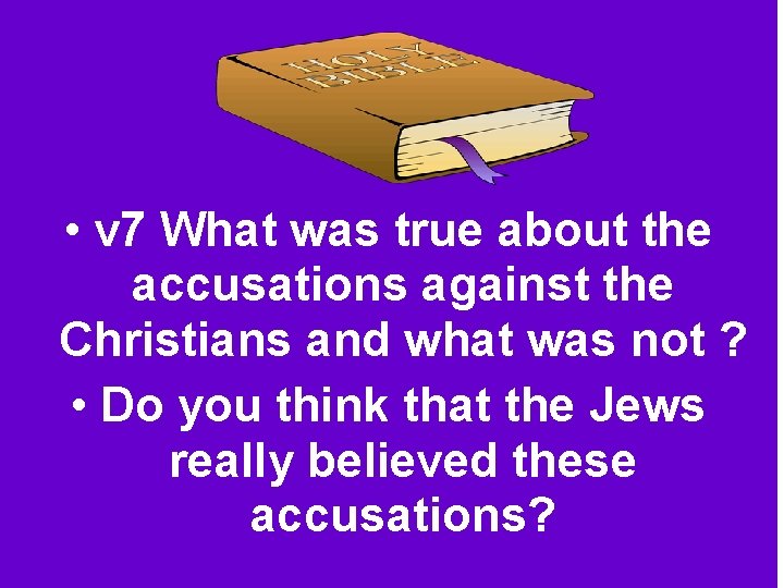 DISCUSSION QUESTION: • v 7 What was true about the accusations against the Christians