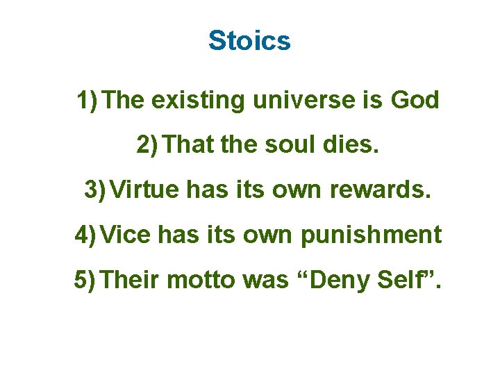 Stoics 1) The existing universe is God 2) That the soul dies. 3) Virtue