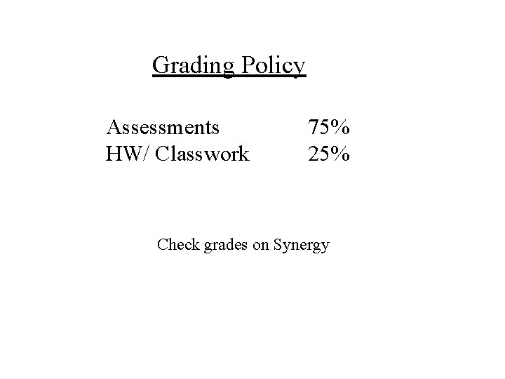 Grading Policy Assessments HW/ Classwork 75% 25% Check grades on Synergy 