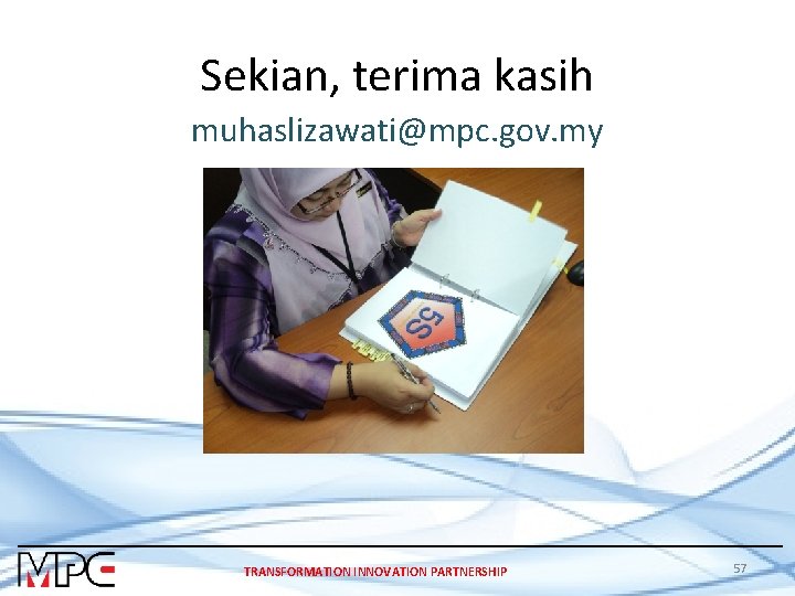 Sekian, terima kasih muhaslizawati@mpc. gov. my TRANSFORMATION INNOVATION PARTNERSHIP 57 