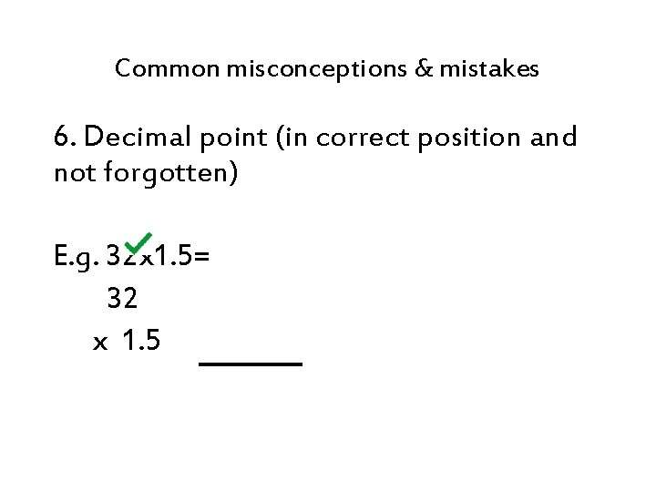 Common misconceptions & mistakes 6. Decimal point (in correct position and not forgotten) E.