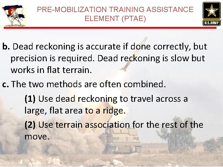 PRE-MOBILIZATION TRAINING ASSISTANCE ELEMENT (PTAE) b. Dead reckoning is accurate if done correctly, but PRE-MOBILIZATION TRAINING ASSISTANCE ELEMENT (PTAE) b. Dead reckoning is accurate if done correctly, but