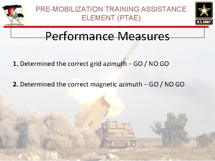 PRE-MOBILIZATION TRAINING ASSISTANCE ELEMENT (PTAE) Performance Measures 1. Determined the correct grid azimuth – PRE-MOBILIZATION TRAINING ASSISTANCE ELEMENT (PTAE) Performance Measures 1. Determined the correct grid azimuth –