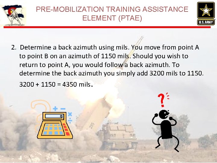 PRE-MOBILIZATION TRAINING ASSISTANCE ELEMENT (PTAE) 2. Determine a back azimuth using mils. You move PRE-MOBILIZATION TRAINING ASSISTANCE ELEMENT (PTAE) 2. Determine a back azimuth using mils. You move