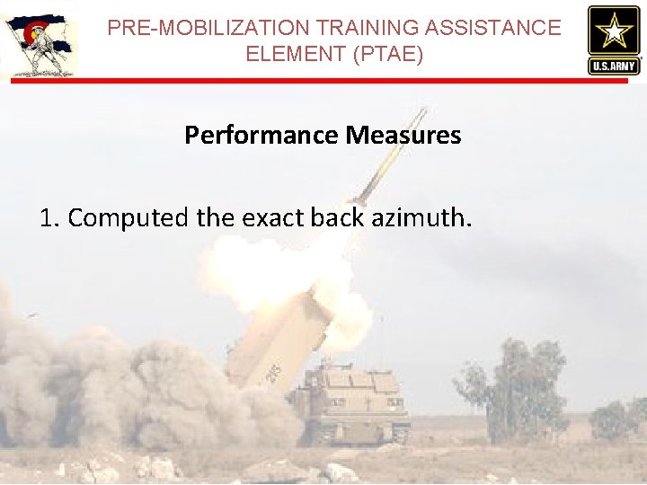 PRE-MOBILIZATION TRAINING ASSISTANCE ELEMENT (PTAE) Performance Measures 1. Computed the exact back azimuth. PRE-MOBILIZATION TRAINING ASSISTANCE ELEMENT (PTAE) Performance Measures 1. Computed the exact back azimuth.