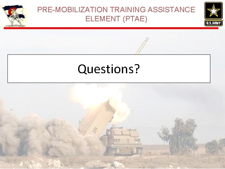 PRE-MOBILIZATION TRAINING ASSISTANCE ELEMENT (PTAE) Questions? PRE-MOBILIZATION TRAINING ASSISTANCE ELEMENT (PTAE) Questions?