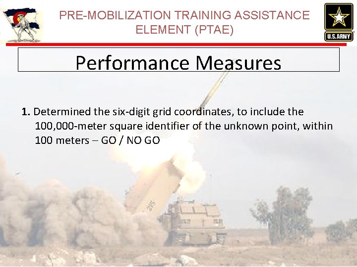PRE-MOBILIZATION TRAINING ASSISTANCE ELEMENT (PTAE) Performance Measures 1. Determined the six-digit grid coordinates, to PRE-MOBILIZATION TRAINING ASSISTANCE ELEMENT (PTAE) Performance Measures 1. Determined the six-digit grid coordinates, to