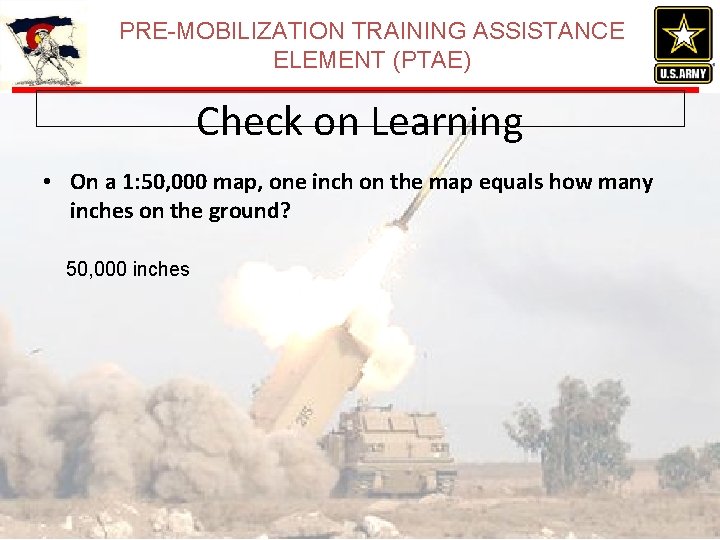 PRE-MOBILIZATION TRAINING ASSISTANCE ELEMENT (PTAE) Check on Learning • On a 1: 50, 000 PRE-MOBILIZATION TRAINING ASSISTANCE ELEMENT (PTAE) Check on Learning • On a 1: 50, 000