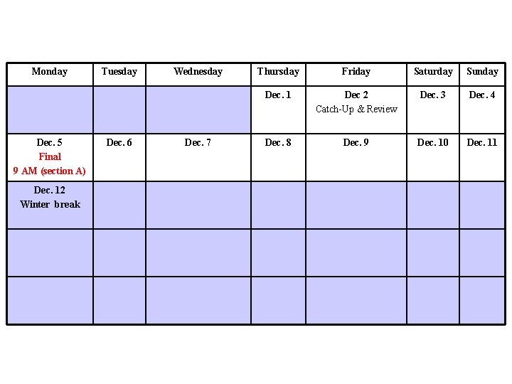 Monday Dec. 5 Final 9 AM (section A) Dec. 12 Winter break Tuesday Dec.