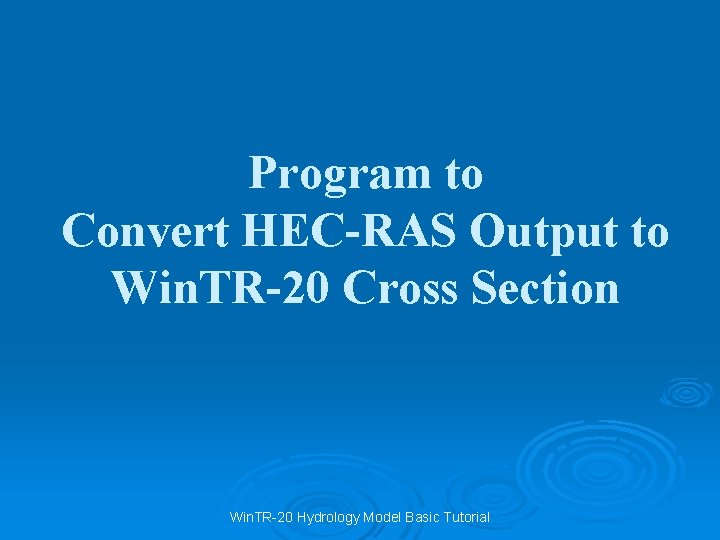 Program to Convert HEC-RAS Output to Win. TR-20 Cross Section Win. TR-20 Hydrology Model