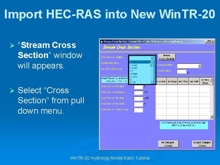Import HEC-RAS into New Win. TR-20 Ø “Stream Cross Section” window will appears. Ø