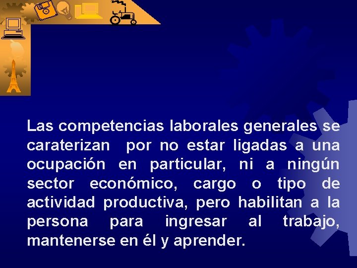 Las competencias laborales generales se caraterizan por no estar ligadas a una ocupación en