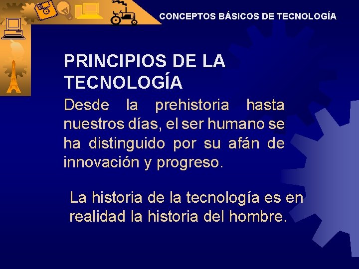 CONCEPTOS BÁSICOS DE TECNOLOGÍA PRINCIPIOS DE LA TECNOLOGÍA Desde la prehistoria hasta nuestros días,