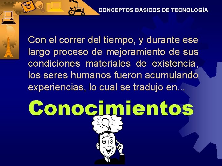 CONCEPTOS BÁSICOS DE TECNOLOGÍA Con el correr del tiempo, y durante ese largo proceso