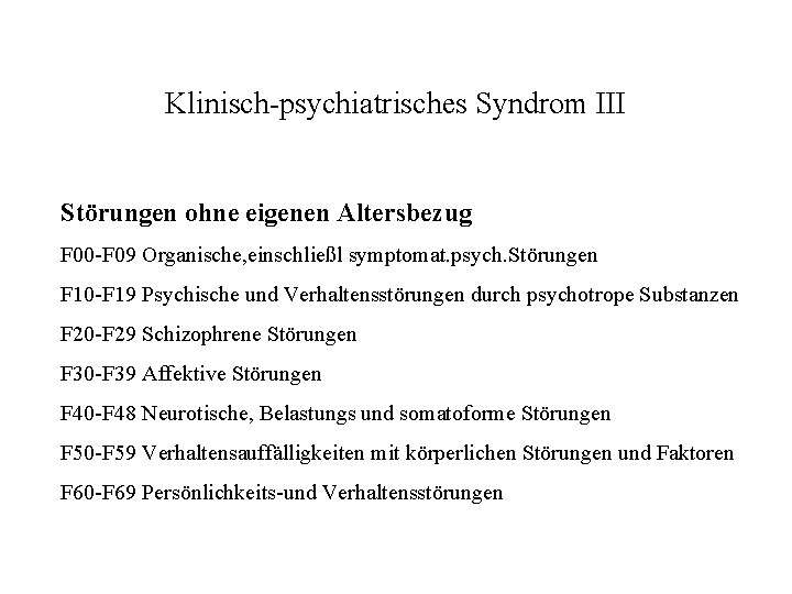 Klinisch-psychiatrisches Syndrom III Störungen ohne eigenen Altersbezug F 00 -F 09 Organische, einschließl symptomat.