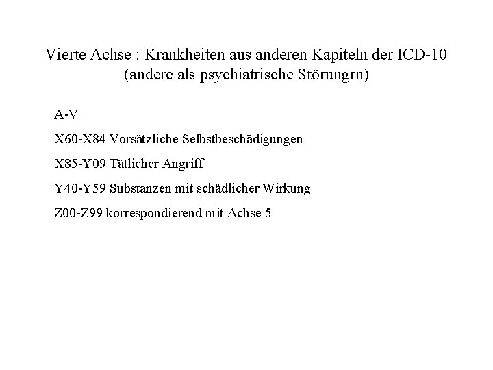 Vierte Achse : Krankheiten aus anderen Kapiteln der ICD-10 (andere als psychiatrische Störungrn) A-V