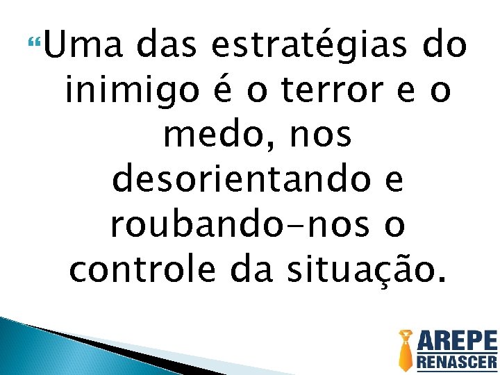  Uma das estratégias do inimigo é o terror e o medo, nos desorientando