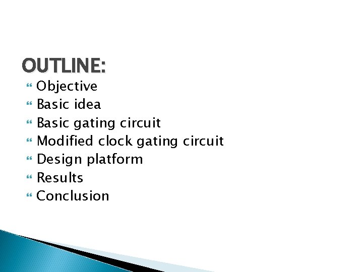 OUTLINE: Objective Basic idea Basic gating circuit Modified clock gating circuit Design platform Results