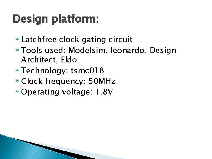 Design platform: Latchfree clock gating circuit Tools used: Modelsim, leonardo, Design Architect, Eldo Technology: