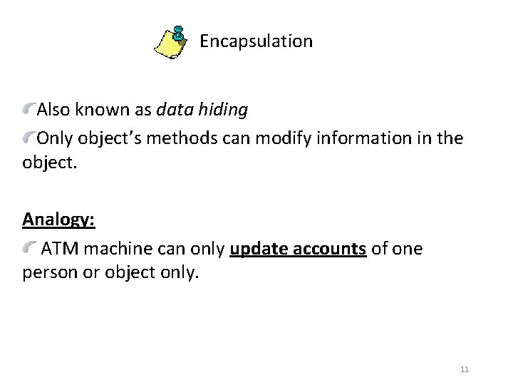 Encapsulation Also known as data hiding Only object’s methods can modify information in the
