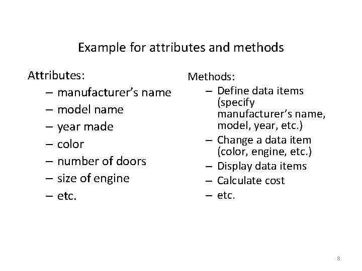Example for attributes and methods Attributes: – manufacturer’s name – model name – year