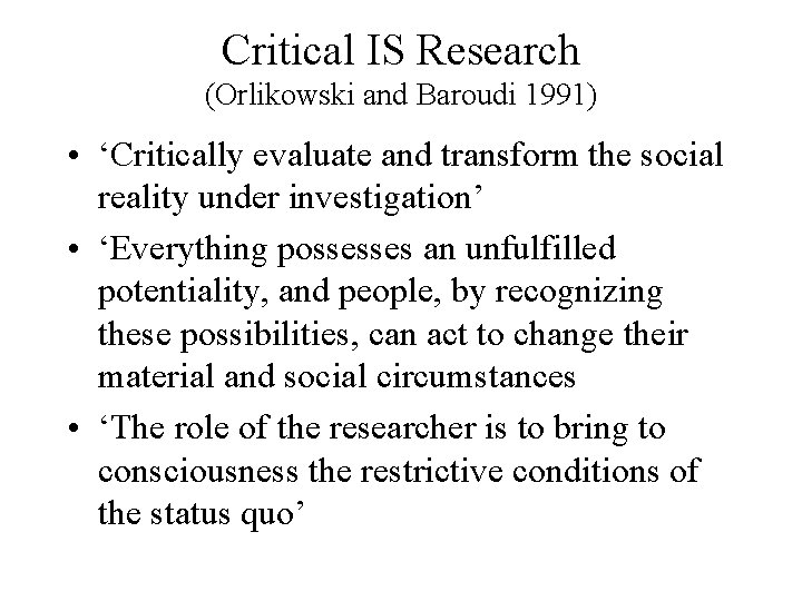 Critical IS Research (Orlikowski and Baroudi 1991) • ‘Critically evaluate and transform the social