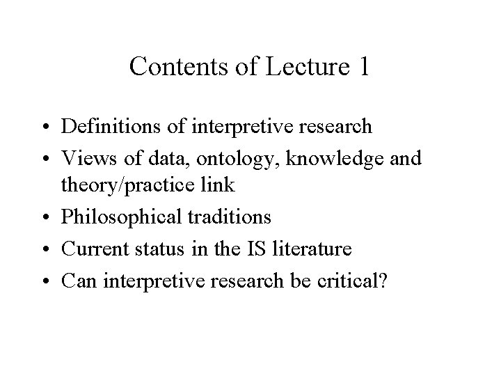Contents of Lecture 1 • Definitions of interpretive research • Views of data, ontology,
