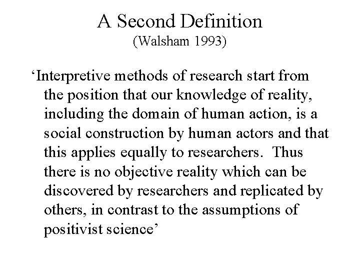 A Second Definition (Walsham 1993) ‘Interpretive methods of research start from the position that