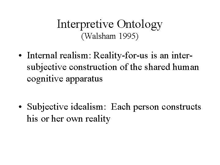 Interpretive Ontology (Walsham 1995) • Internal realism: Reality-for-us is an intersubjective construction of the