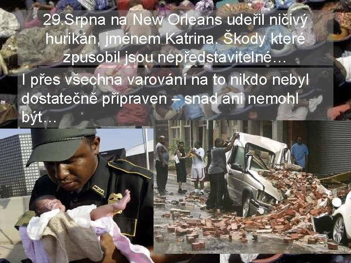 29. Srpna na New Orleans udeřil ničivý hurikán, jménem Katrina. Škody které způsobil jsou