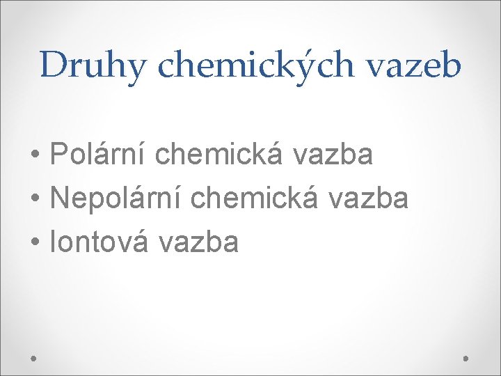 Druhy chemických vazeb • Polární chemická vazba • Nepolární chemická vazba • Iontová vazba