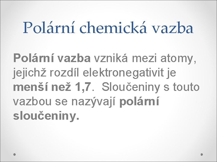 Polární chemická vazba Polární vazba vzniká mezi atomy, jejichž rozdíl elektronegativit je menší než