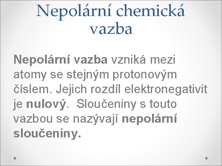 Nepolární chemická vazba Nepolární vazba vzniká mezi atomy se stejným protonovým číslem. Jejich rozdíl
