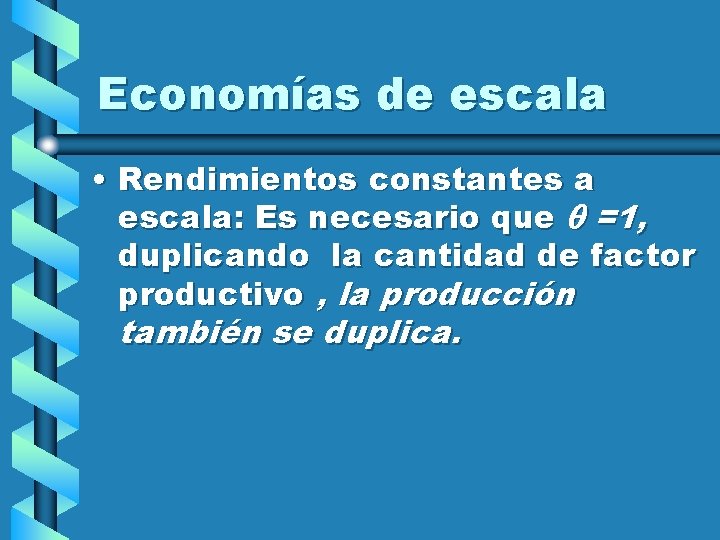 Economías de escala • Rendimientos constantes a escala: Es necesario que =1, duplicando la